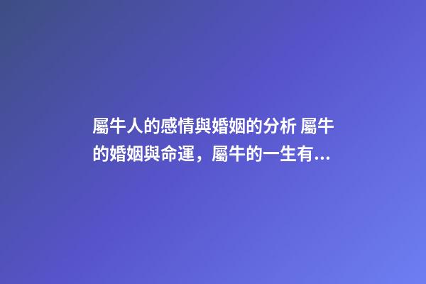 屬牛人的感情與婚姻的分析 屬牛的婚姻與命運，屬牛的一生有幾次婚姻-第1張-觀點-玄機派